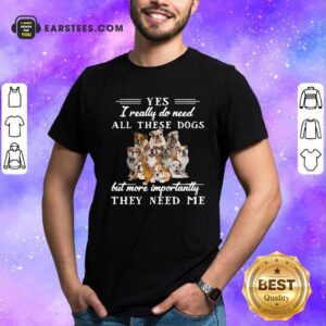 Official English Bulldog Yes I Really Do Need All These Dogs But More Importantly Shirt