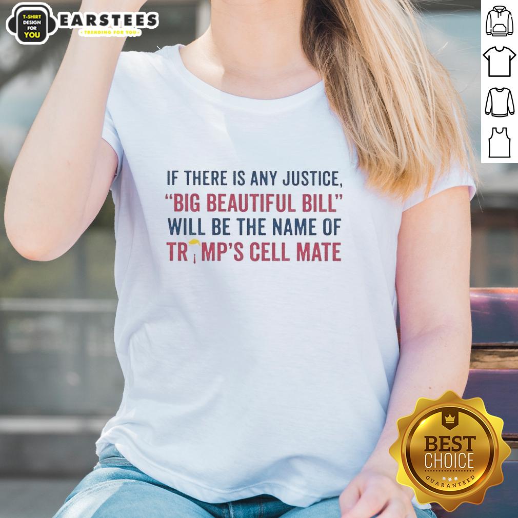 Nice If There Is Any Justice Big Beautiful Bill Will Be The Name Of Trump's Cell Mate T-Shirt - Image 3