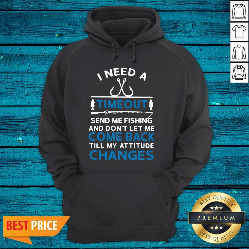 Sweet I Need A Timeout Send Me Fishing And Don't Let Me Come Back Till My Attitude Changes Shirt - Image 3