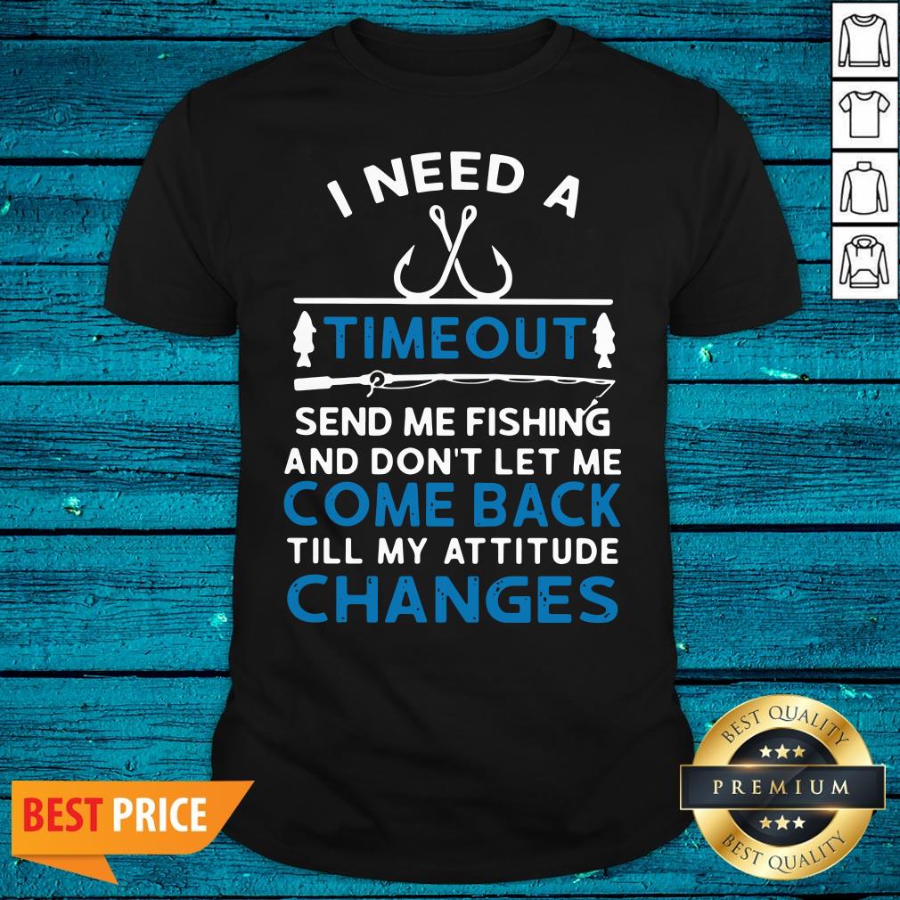 Sweet I Need A Timeout Send Me Fishing And Don't Let Me Come Back Till My Attitude Changes Shirt