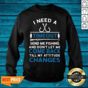 Alternative view of Sweet I Need A Timeout Send Me Fishing And Don't Let Me Come Back Till My Attitude Changes Shirt