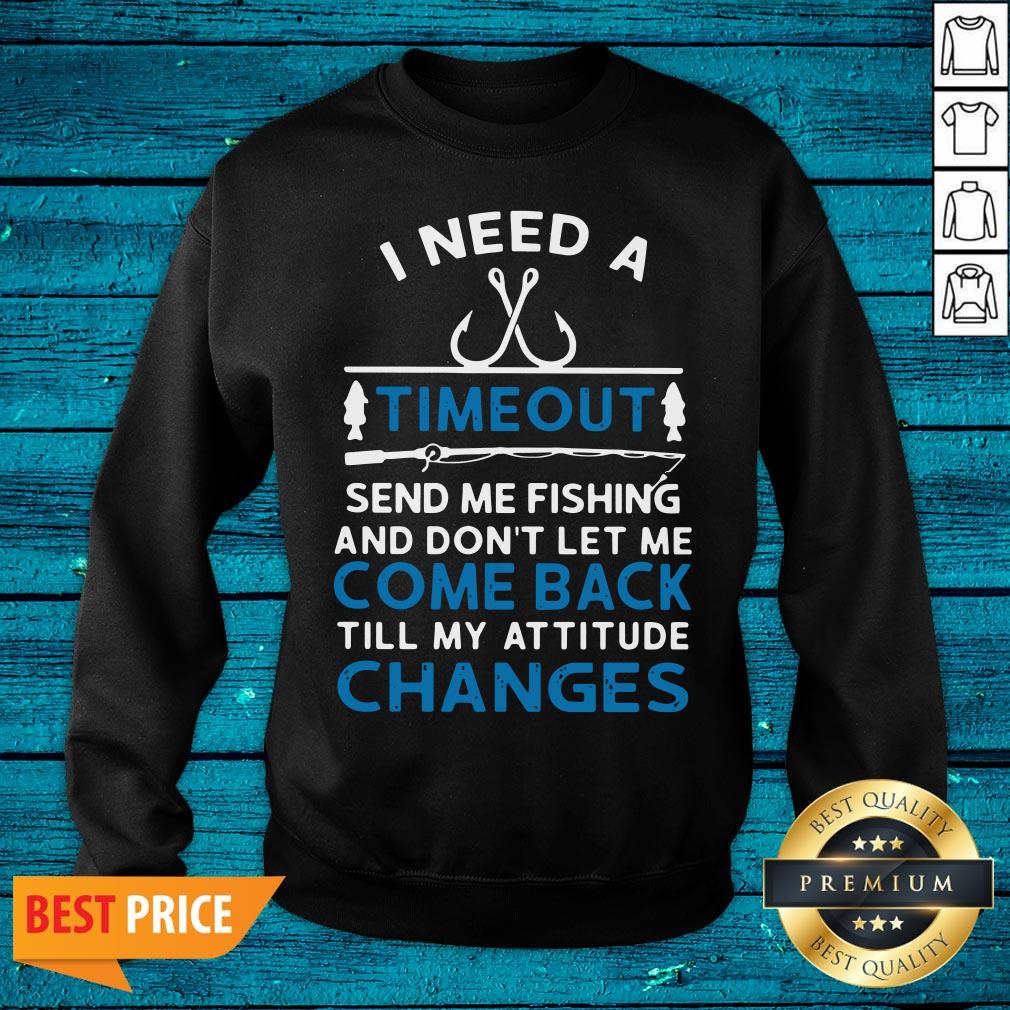Sweet I Need A Timeout Send Me Fishing And Don't Let Me Come Back Till My Attitude Changes Shirt - Image 2