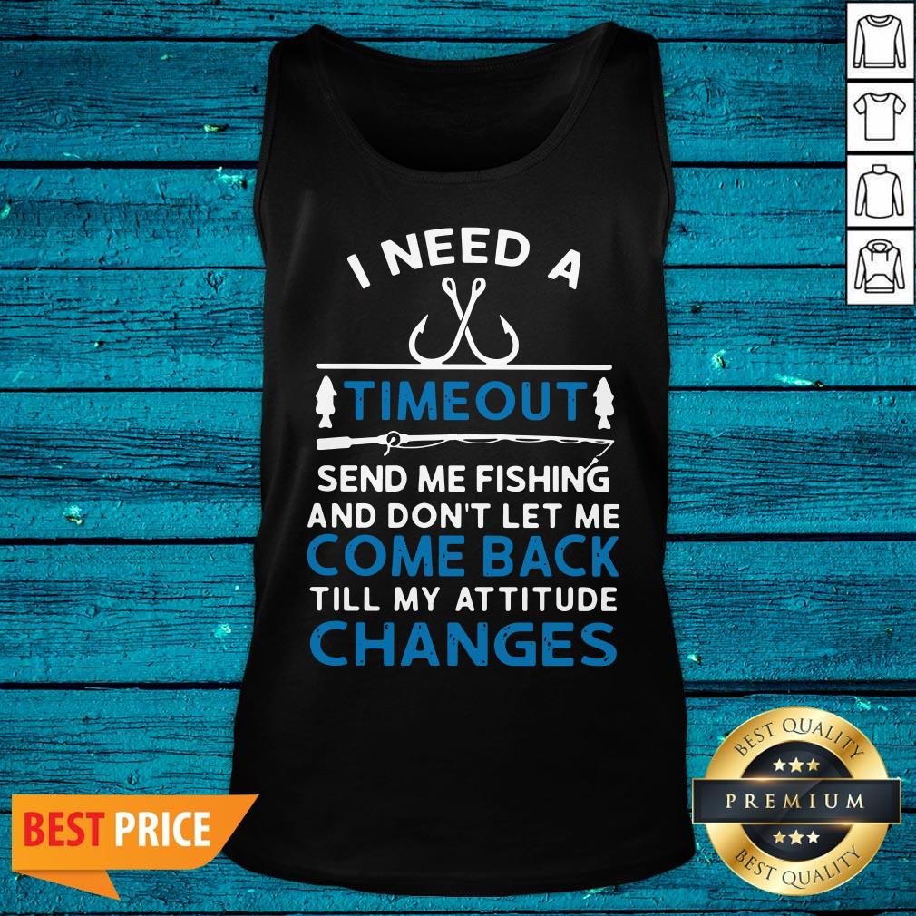 Sweet I Need A Timeout Send Me Fishing And Don't Let Me Come Back Till My Attitude Changes Shirt - Image 5