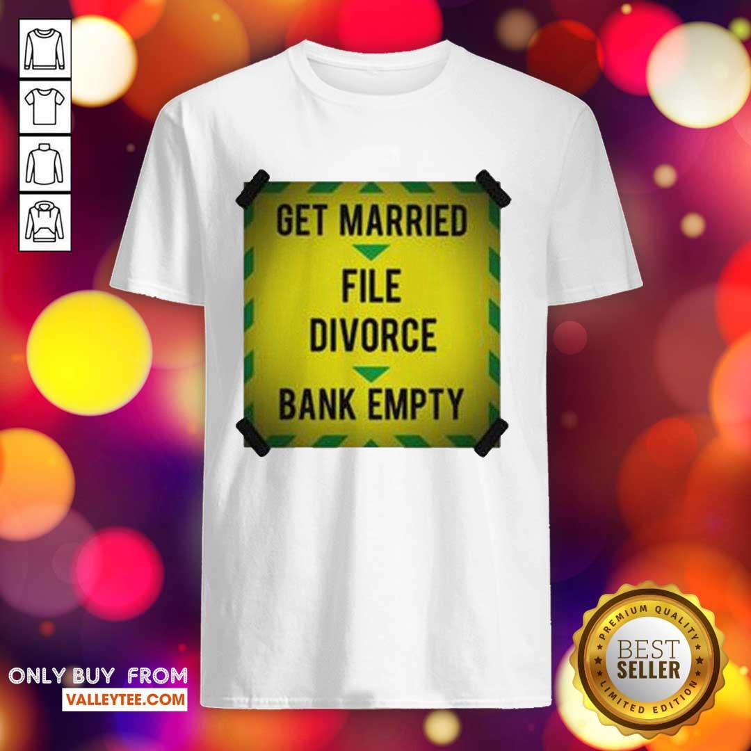 Funny Get Married File Divorce Bank Empty Shirt