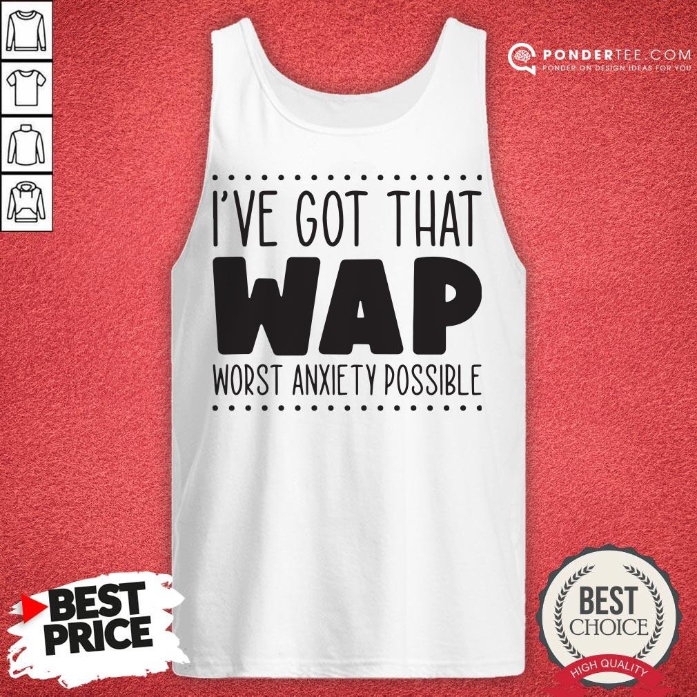 I’ve Got That Wap Worst Anxiety Possible Shirt - Image 2