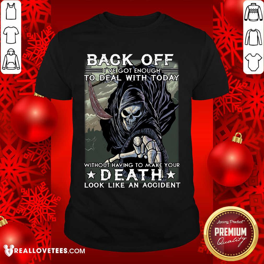 Back Off Ive Got Enough To Deal With Today Death Shirt