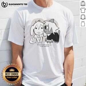 Awesome If Love Can't Save Us It Can End Us T-Shirt