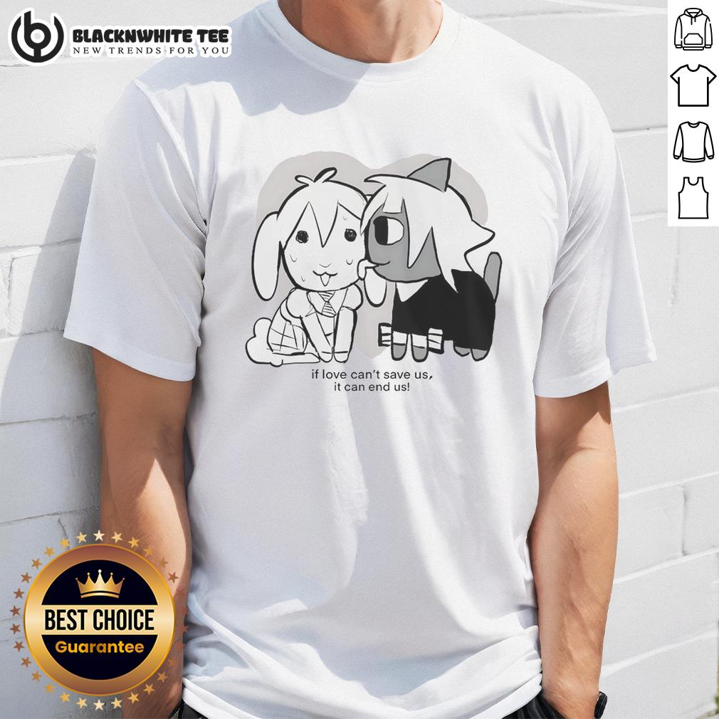 Awesome If Love Can't Save Us It Can End Us T-Shirt