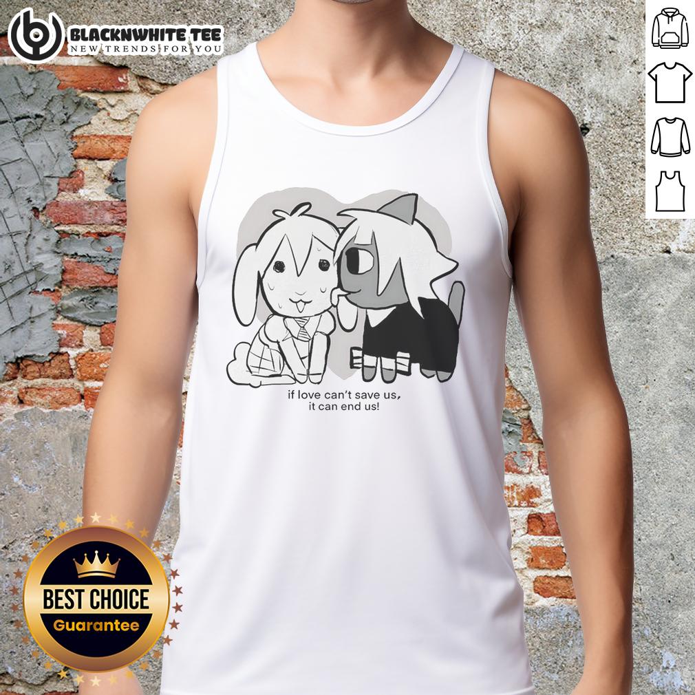 Awesome If Love Can't Save Us It Can End Us T-Shirt - Image 4