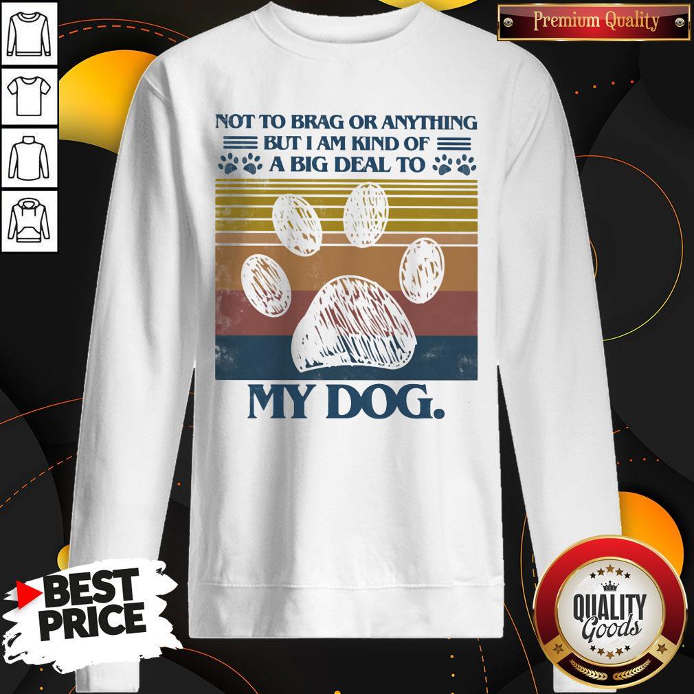 Cute Not To Brag Or Anything But I Am Kind Of A Big Deal To My Dog Paw Vintage Retro Shirt - Image 3