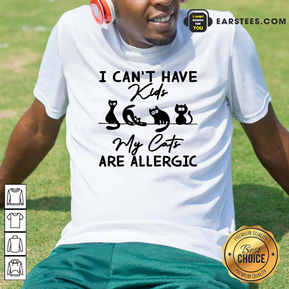 Cat I Can't Have Kids Are Allergic Shirt