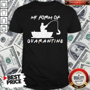 My Form Of Quarantine Fishing Shirt