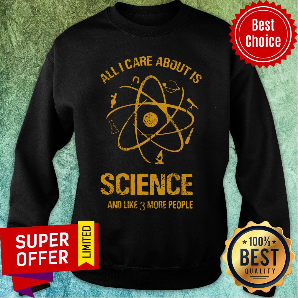 All I Care About Science Like More People Shirt - Image 4