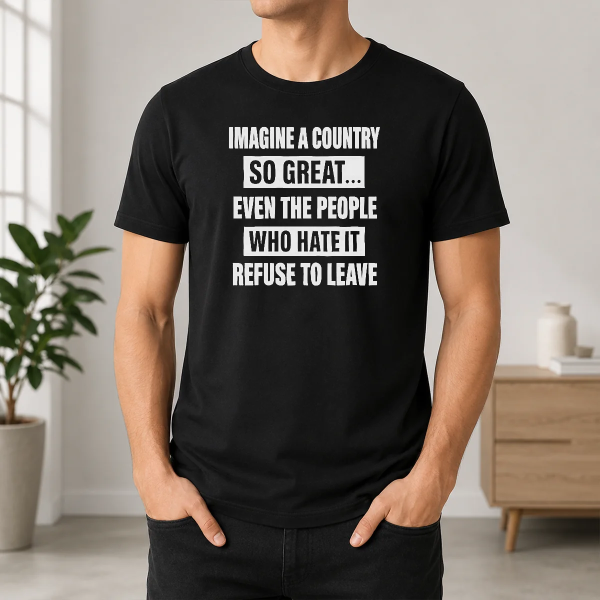 Good Imagine A Country So Great Even The People WHO Hate It Refuse To Leave Shirt