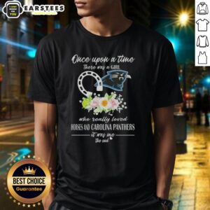 Pretty Once Upon A Time There Was A Girl Who Really Loved Horses And Carolina Panthers It Was Me The End T-Shirt