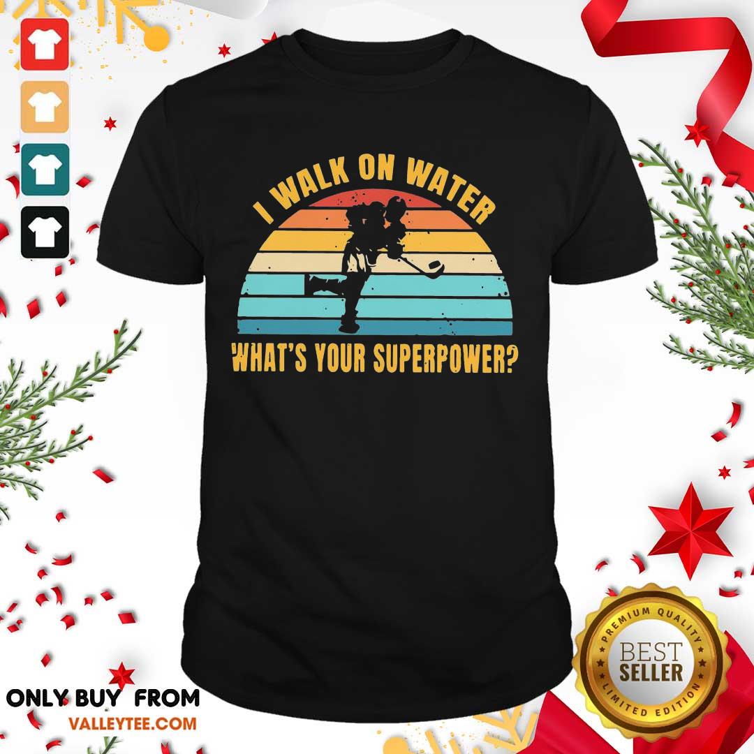 Great I Walk On Water What's Your Superpower Vintage Shirt