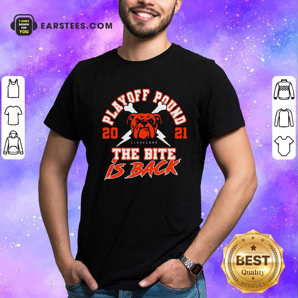 Happy Playoff Pound 2021 Cleveland Browns The Bite Is Back Shirt