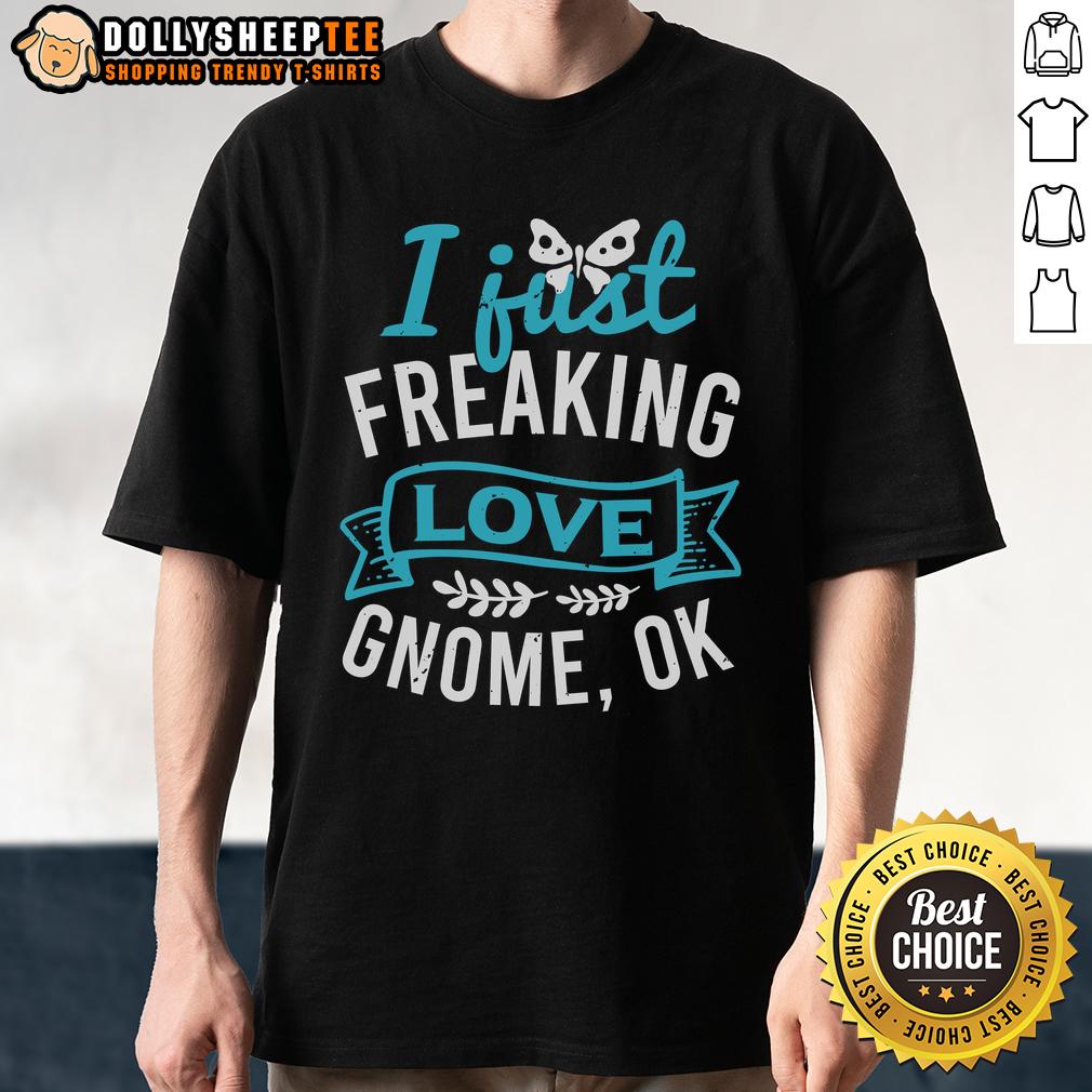 Nice I Just Freaking Love Gnome Ok T-Shirt