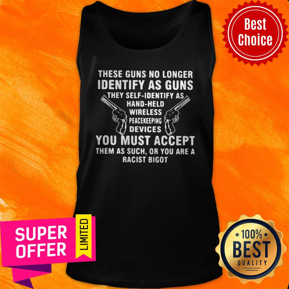 These Guns No Longer Identify As Guns They Self Identify As Hand Held Wireless Peacekeeping Devices Shirt - Image 5