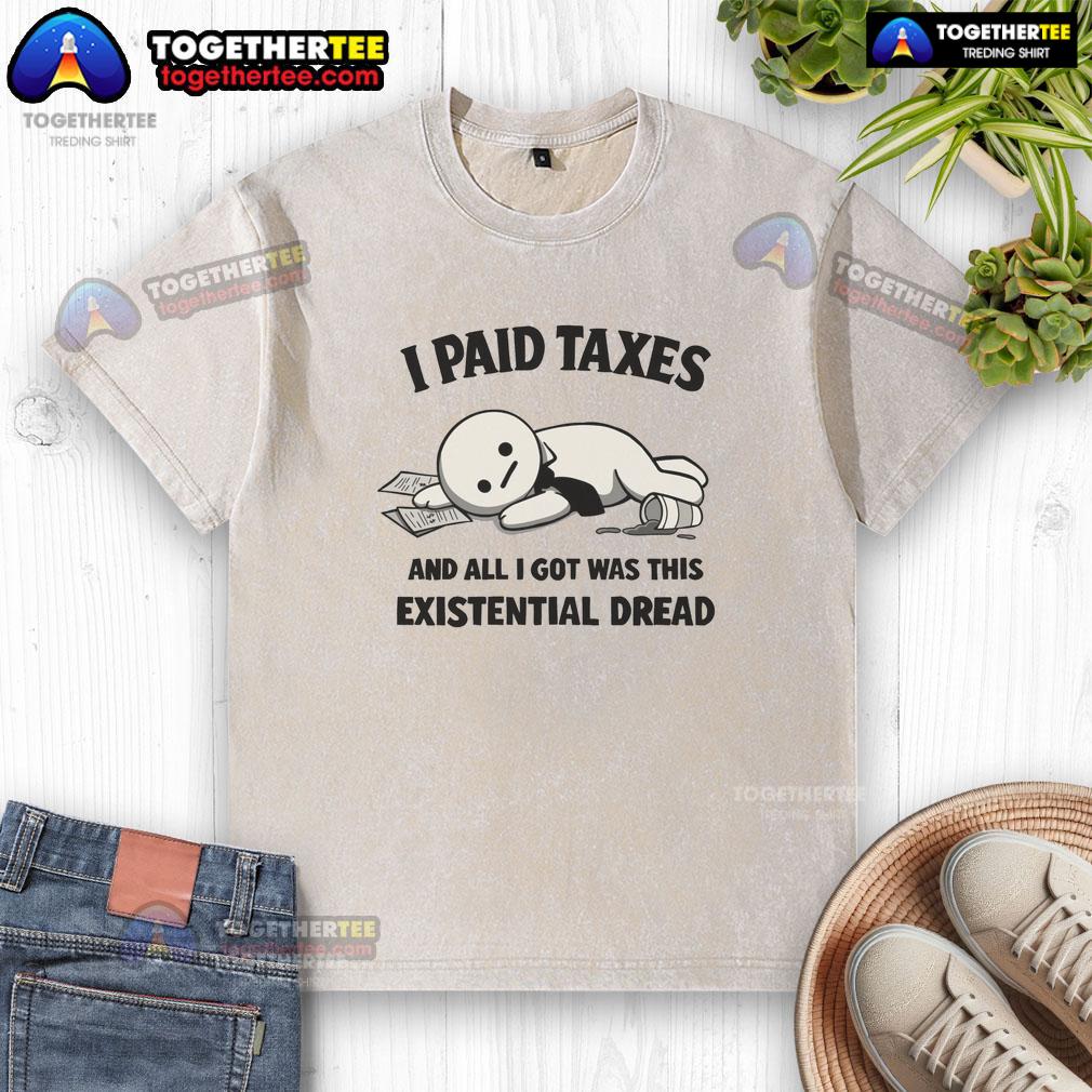 Funny I Paid Taxes And All I Got Was This Existential Dread T-Shirt - Image 6