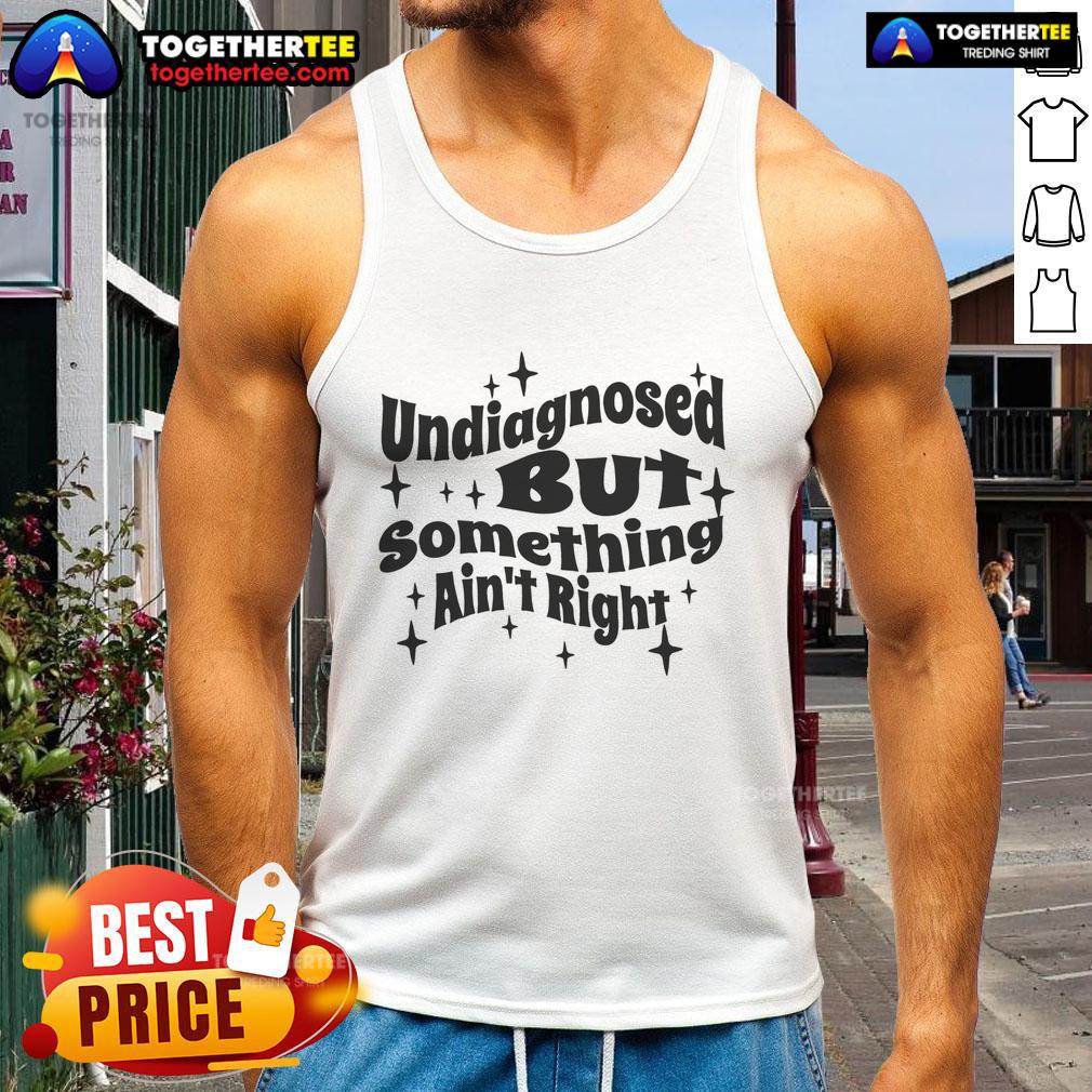 Hot Undiagnosed But Something Ain't Right Funny Meme T-Shirt - Image 4