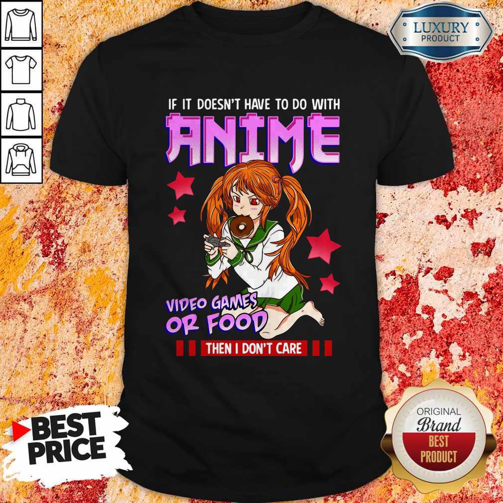If It Doesn’t Have To Do With Anime Video Games Or Food Then I Don’t Care Shirt