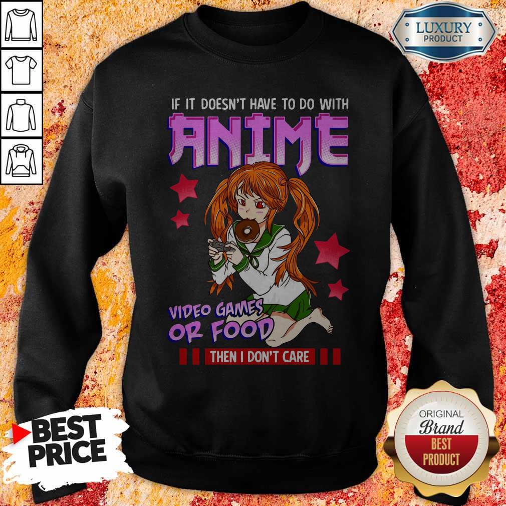 If It Doesn’t Have To Do With Anime Video Games Or Food Then I Don’t Care Shirt - Image 5
