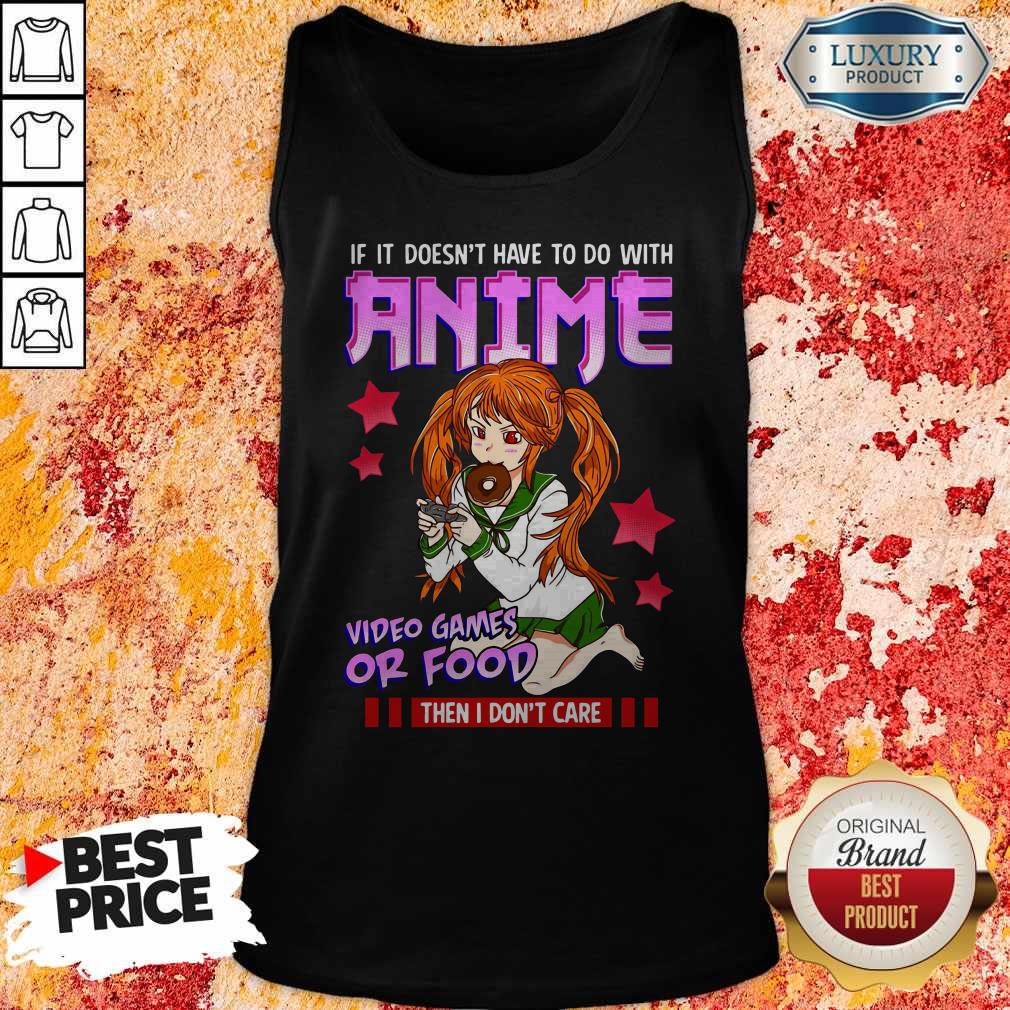 If It Doesn’t Have To Do With Anime Video Games Or Food Then I Don’t Care Shirt - Image 4