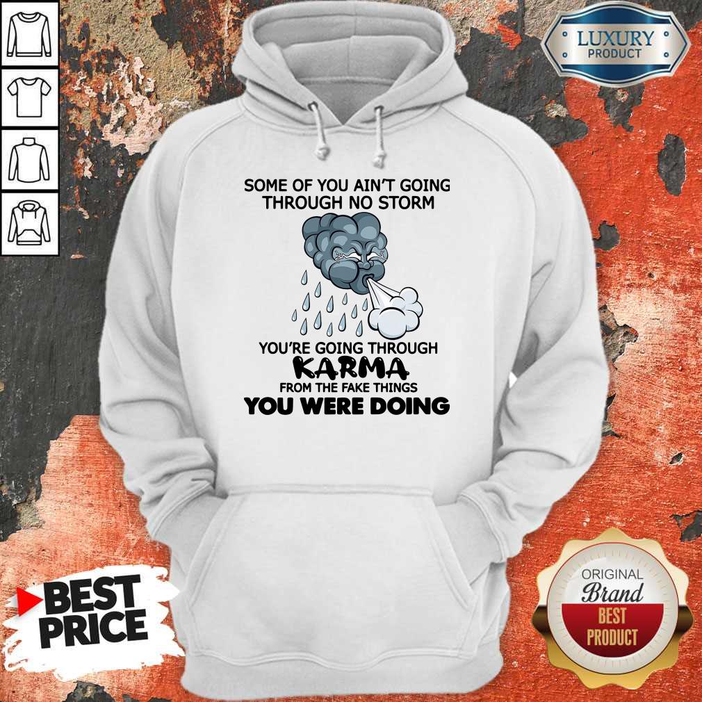 Some Of You Ain’t Going Through No Storm You’re Going Through Karma From The Fake Things You Were Doing Shirt - Image 5