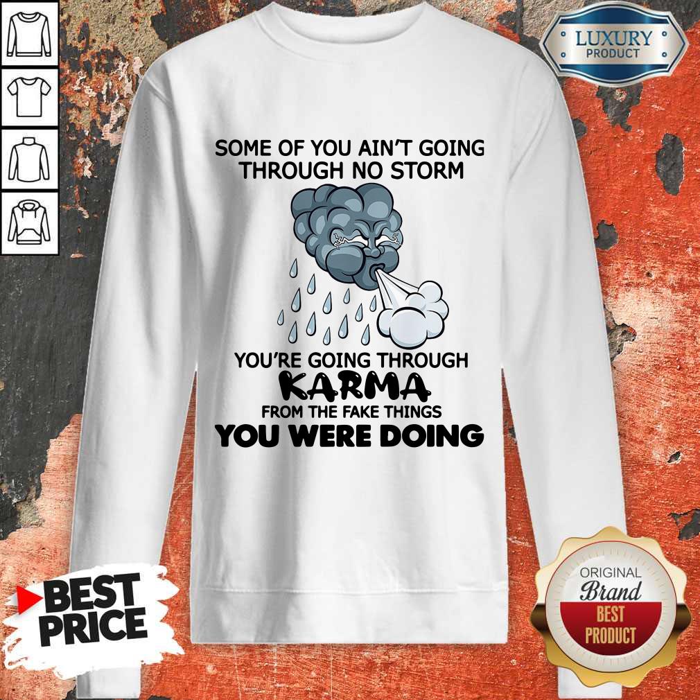 Some Of You Ain’t Going Through No Storm You’re Going Through Karma From The Fake Things You Were Doing Shirt - Image 4