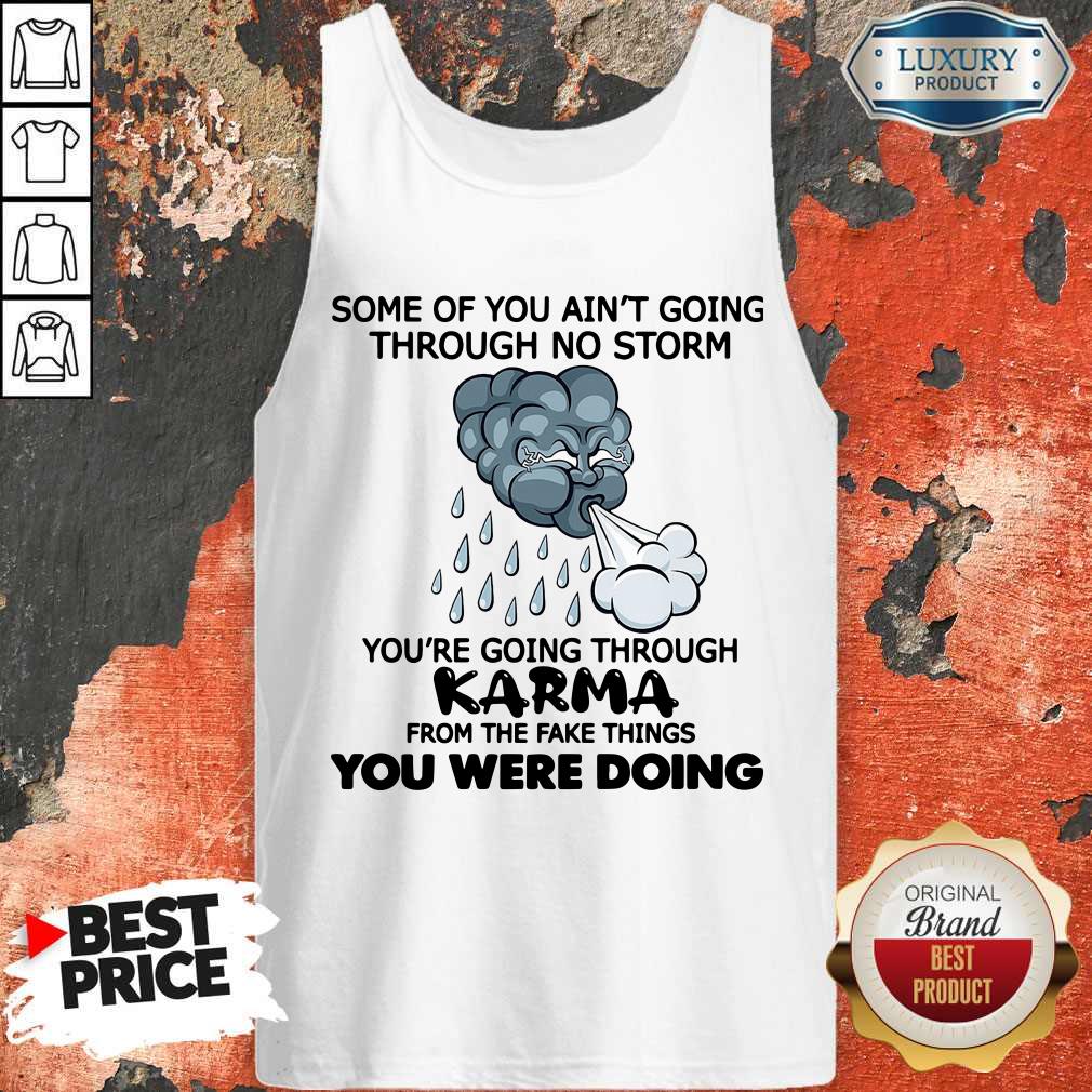 Some Of You Ain’t Going Through No Storm You’re Going Through Karma From The Fake Things You Were Doing Shirt - Image 2
