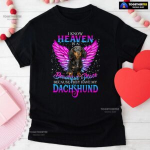 I Know Heaven Is A Beautiful Place Because They Have My Dachshund for Dog Lovers T-Shirt