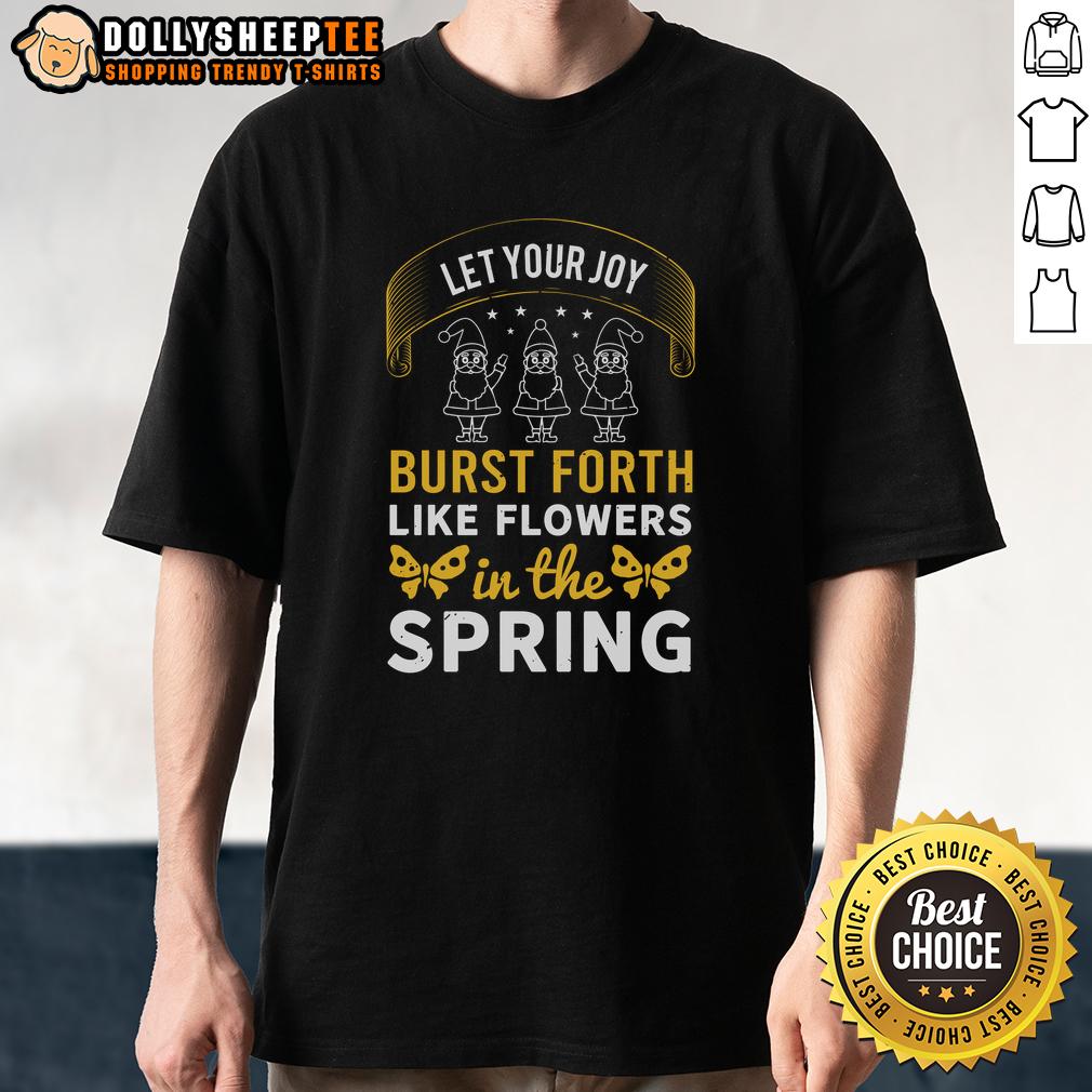 Happy Let Your Joy Burst Forth Like Flowers In The Spring T-Shirt