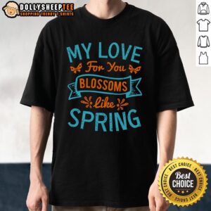 Happy My Love For You Blossoms Like Spring T-Shirt