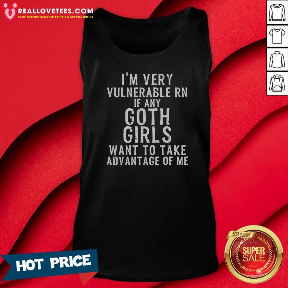 Good I'm Very Vulnerable Rn If Any Goth Girls Shirt - Image 4