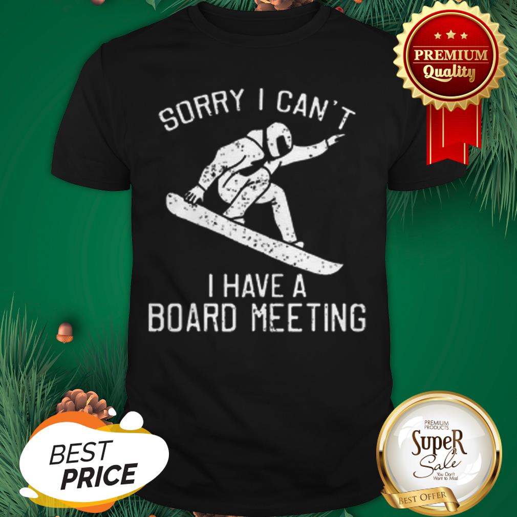 Snowboarding Sorry I Can’t I Have A Board Meeting Shirt