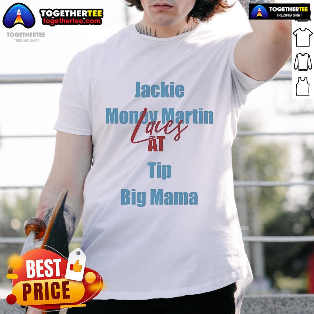 Official Jackie Money Martin Laces At Tip Big Mama T-Shirt