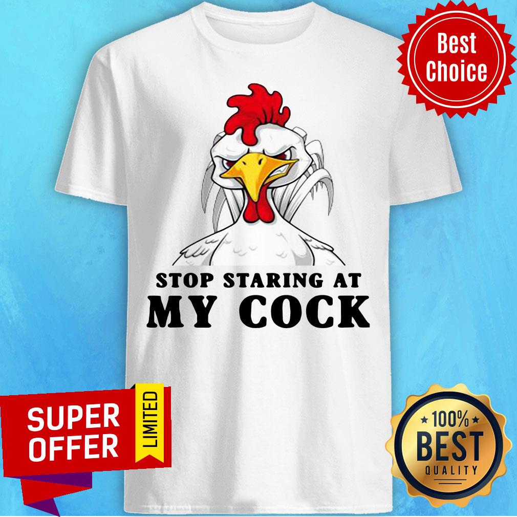 Awesome Stop Staring At My Cock Chicken Shirt