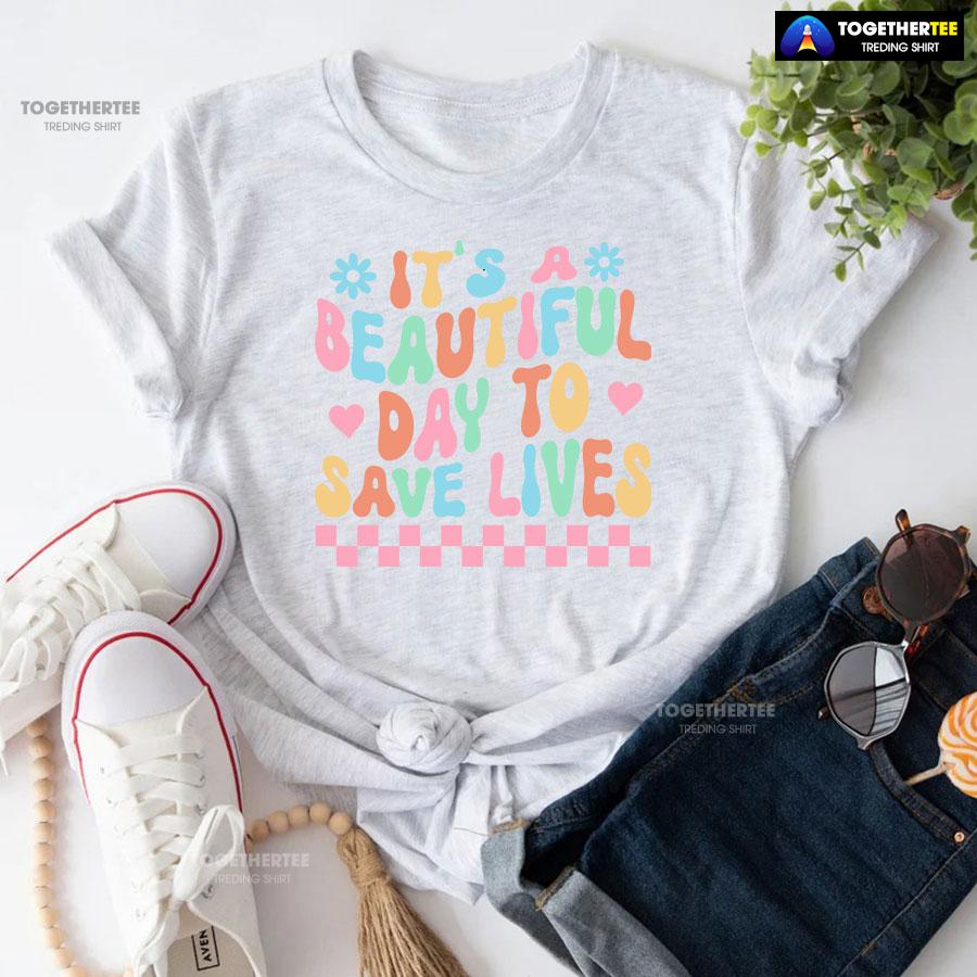 It’s A Beautiful Day To Save Lives Nurse T-Shirt - Image 5