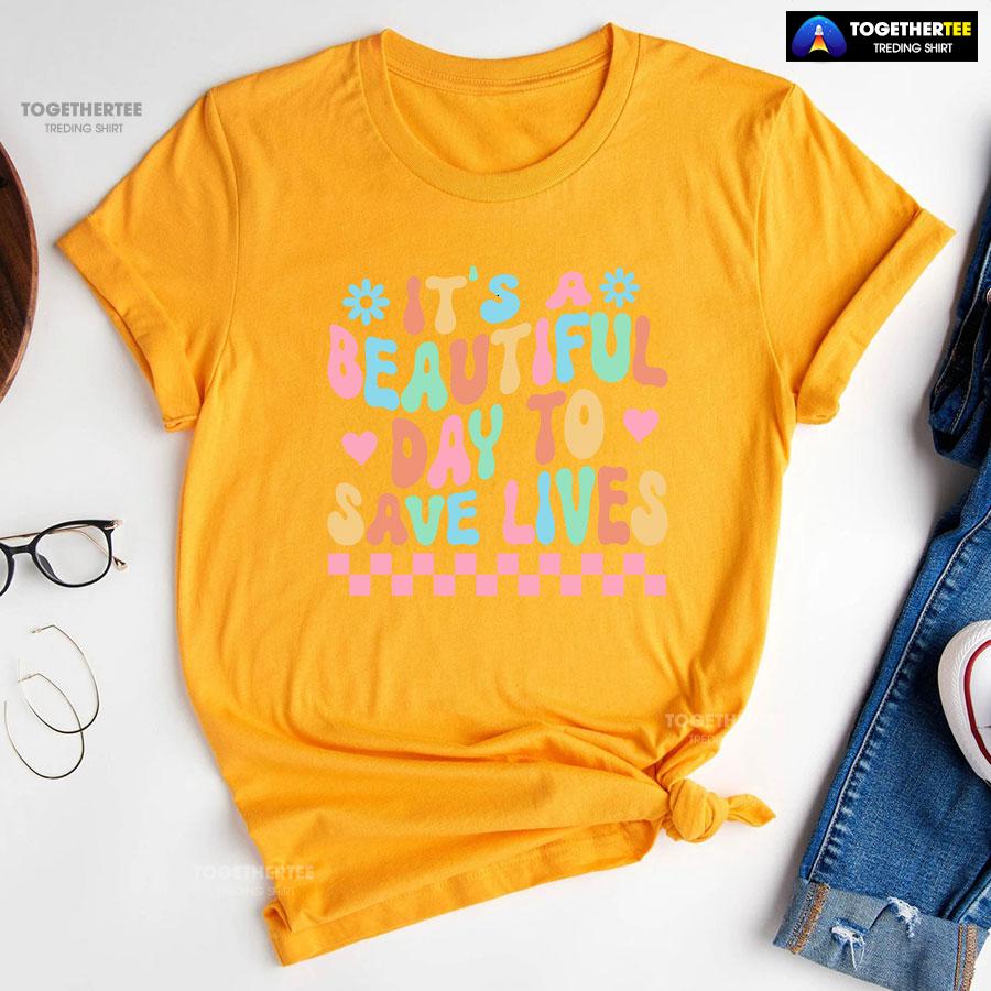 It’s A Beautiful Day To Save Lives Nurse T-Shirt - Image 11