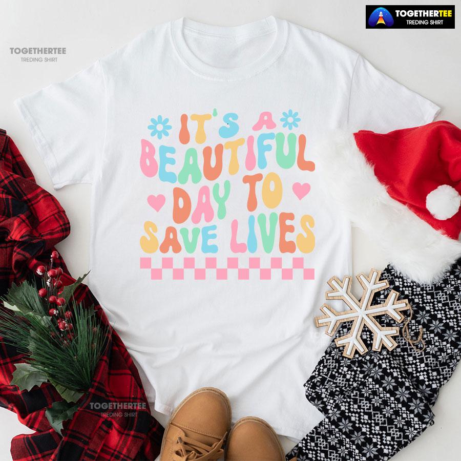It’s A Beautiful Day To Save Lives Nurse T-Shirt