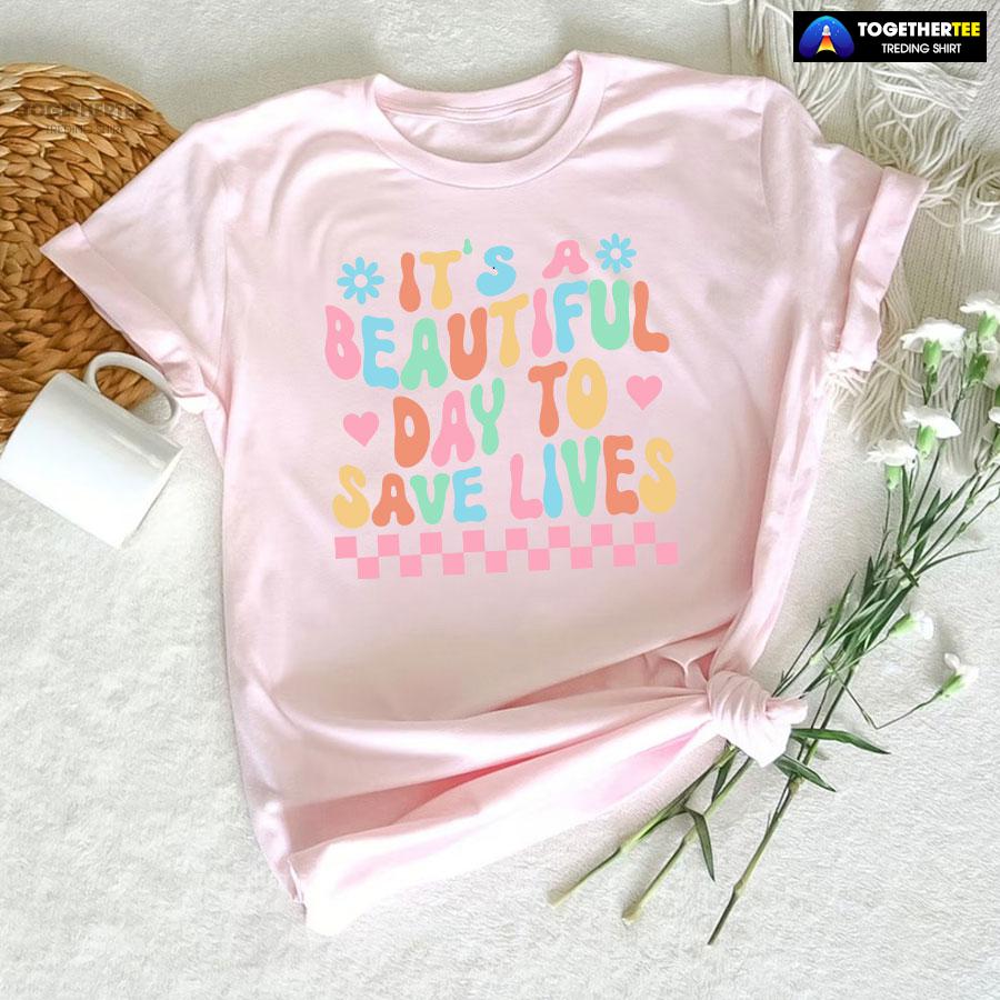 It’s A Beautiful Day To Save Lives Nurse T-Shirt - Image 6