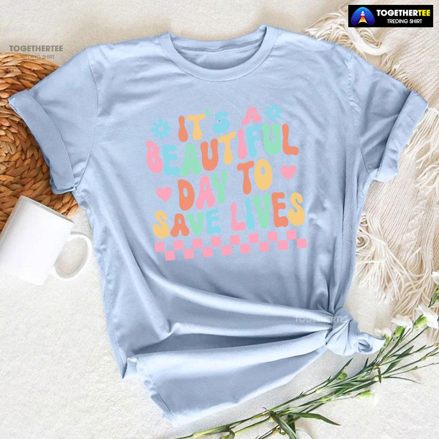 It’s A Beautiful Day To Save Lives Nurse T-Shirt - Image 7