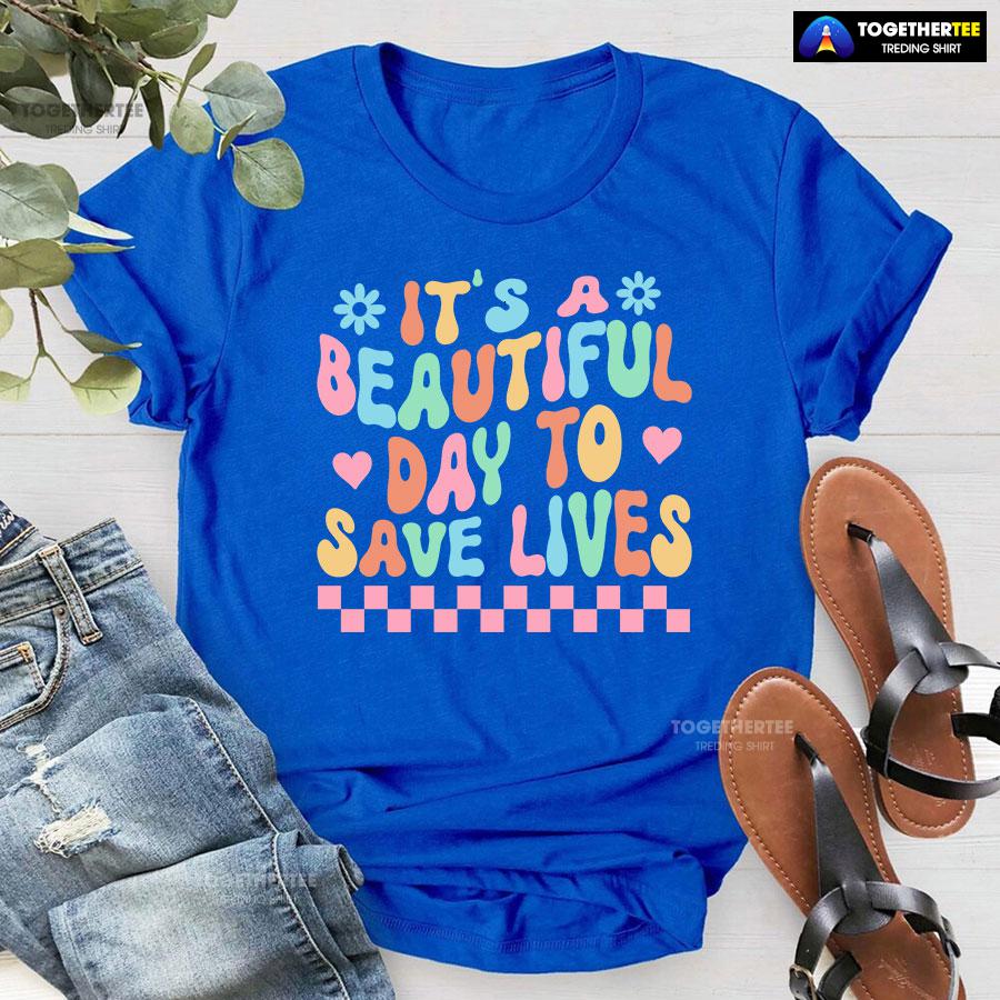 It’s A Beautiful Day To Save Lives Nurse T-Shirt - Image 8
