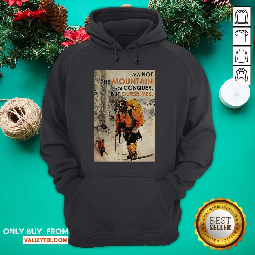 Cute It's Not The Mountain We Conquer But Ourselves Mountaineering Shirt - Image 3