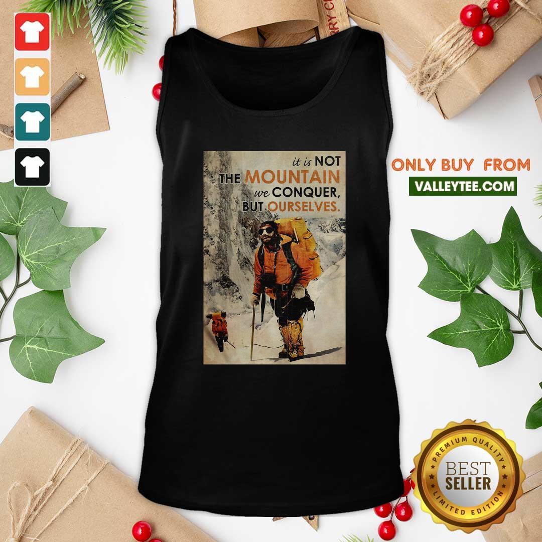 Cute It's Not The Mountain We Conquer But Ourselves Mountaineering Shirt - Image 5