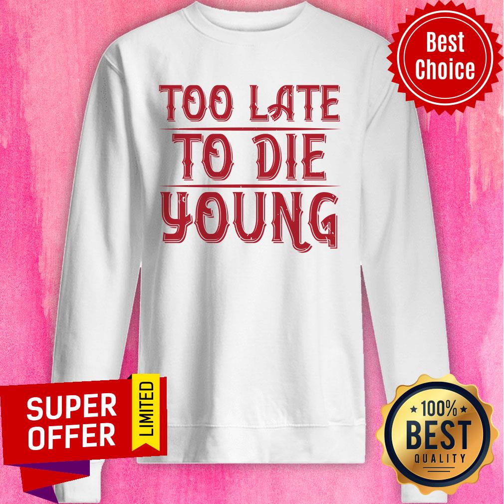 Too Late To Die Young Shirt - Image 4