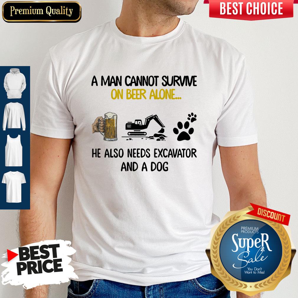 A Man Cannot Survive On Beer Alone He Also Needs Excavator And A Dog Shirt