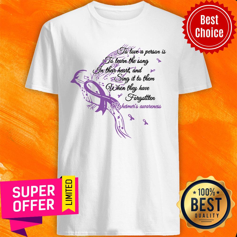 Alzheimer's Awareness To Love A Person Is To Learn The Song In Their Heart And Sing It To Them Shirt