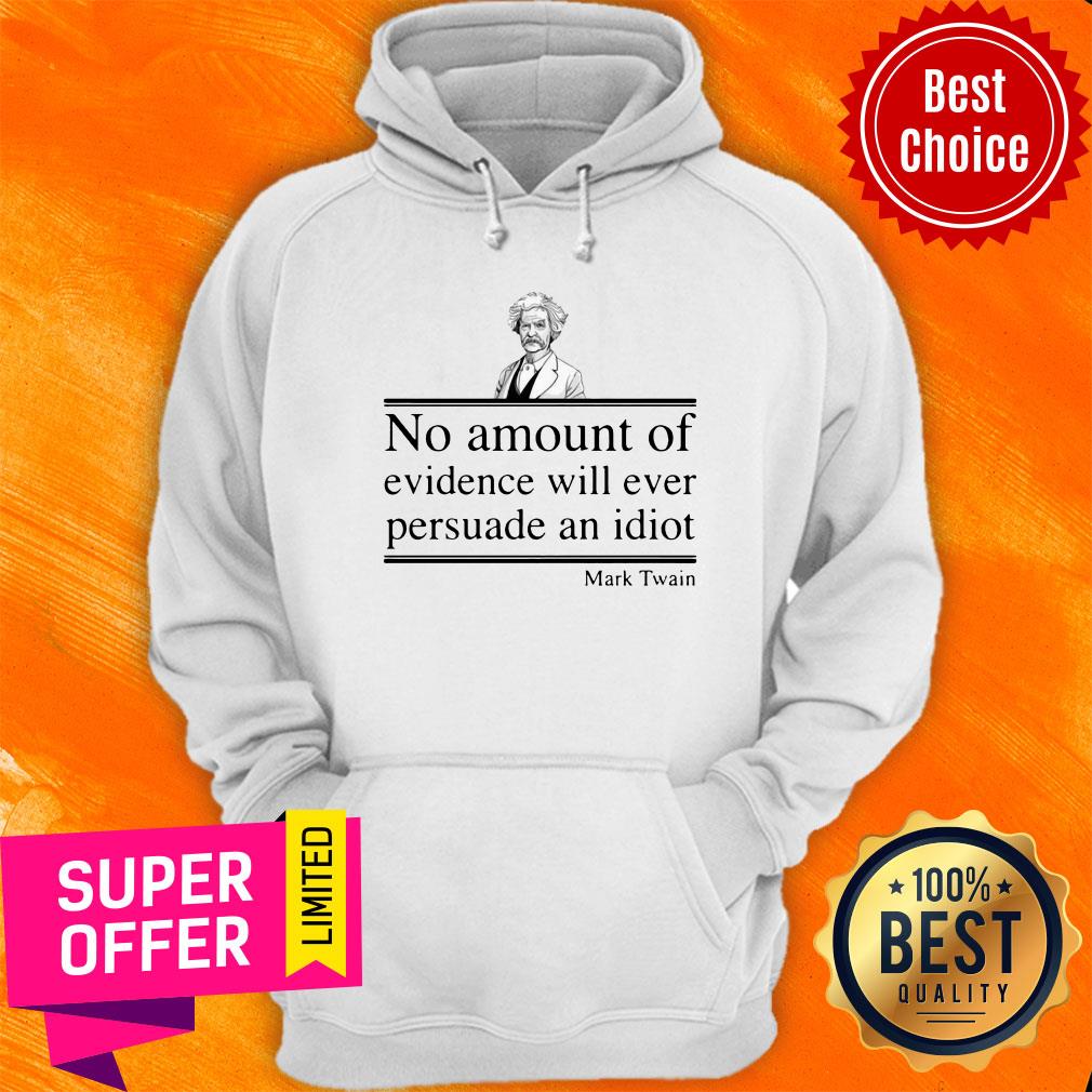 Mark Twain No Amount Of Evidence Will Ever Persuade An Idiot Shirt - Image 2